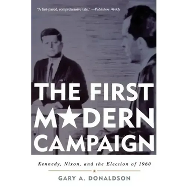 The First Modern Campaign: Kennedy, Nixon, and the Election of 1960