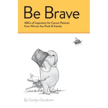 Be Brave: ABCs of Inspiration for Cancer Patients from Winnie-the-Pooh & Friends