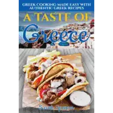 A Taste of Greece: Greek Cooking Made Easy with Authentic Greek Recipes