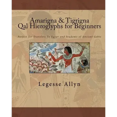 Amarigna & Tigrigna Qal Hieroglyphs for Beginners: Perfect for Travelers To Egypt and Students of Ancient Gebts