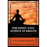 The Hindu-Yogi Science of Breath: A Complete Manual of THE ORIENTAL BREATHING PHILOSOPHY of Physical, Mental, Psychic and Spiritual Development