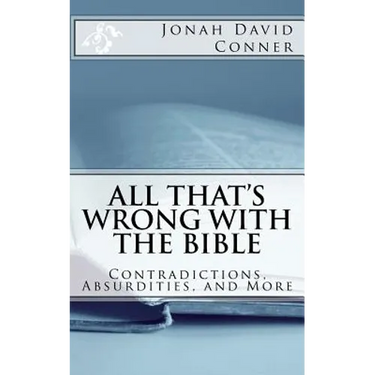 All That's Wrong with the Bible: Contradictions, Absurdities, and More: 2nd expanded edition