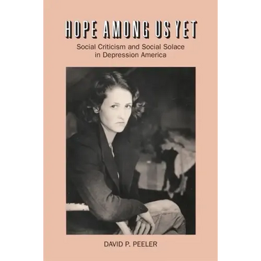 Hope Among Us Yet: Social Criticism and Social Solace in Depression America