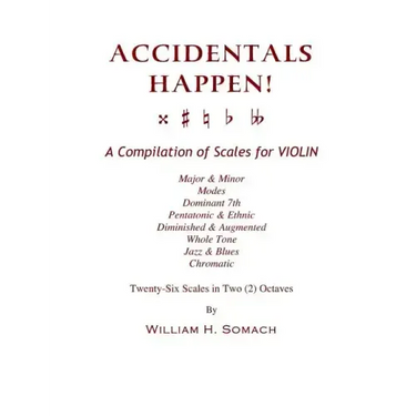 ACCIDENTALS HAPPEN! A Compilation of Scales for Violin in Two Octaves: Major & Minor, Modes, Dominant 7th, Pentatonic & Ethnic, Diminished & Augmented