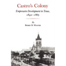 Castro's Colony: Empresario Development in Texas, 1842-1865