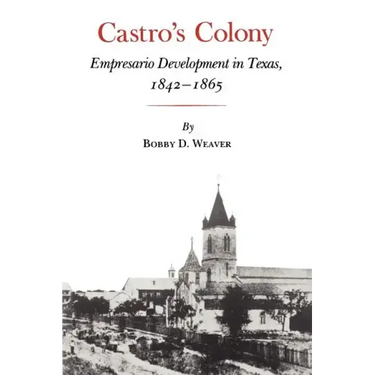 Castro's Colony: Empresario Development in Texas, 1842-1865