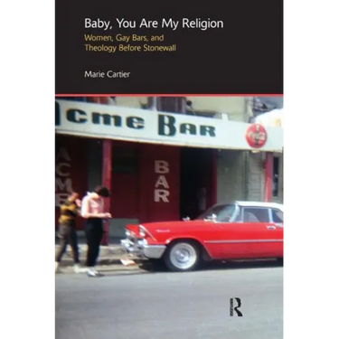 Baby, You Are My Religion: Women, Gay Bars, and Theology Before Stonewall