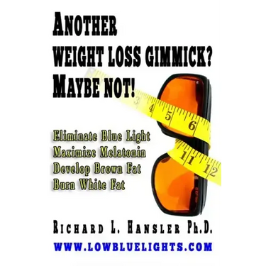 Another Weightloss Gimmick? Maybe Not: Eliminate Blue Light - Maximize Melatonin - Develop Brown Fat - Burn White Fat.