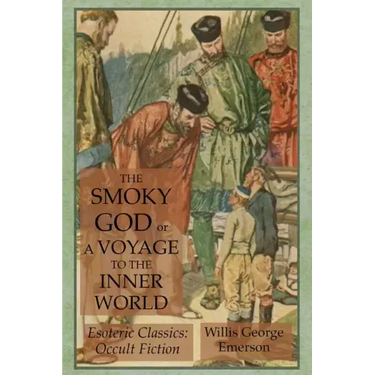 The Smoky God or A Voyage to the Inner World: Esoteric Classics: Occult Fiction