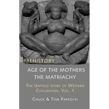 The Untold Story of Western Civilization, Vol. 1: Prehistory: The Age of the Mothers
