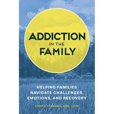 Addiction in the Family: Helping Families Navigate Challenges, Emotions, and Recovery