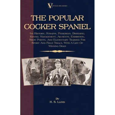 The Popular Cocker Spaniel - Its History, Strains, Pedigrees, Breeding, Kennel Management, Ailments, Exhibition, Show Points, And Elementary Training
