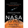 Innovation the NASA Way: Harnessing the Power of Your Organization for Breakthrough Success