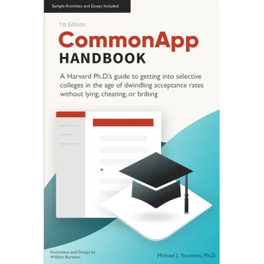 CommonApp Handbook: A Harvard Ph.D.'s guide to getting into selective colleges in the age of dwindling admissions rates without lying, che