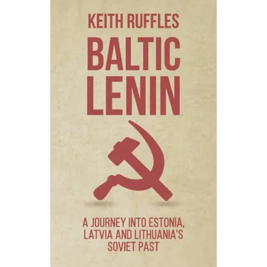 Baltic Lenin: A journey into Estonia, Latvia and Lithuania's Soviet past