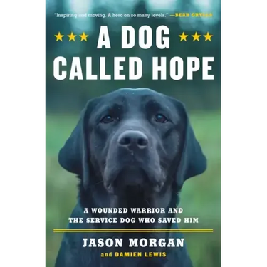 A Dog Called Hope: The Special Forces Wounded Warrior and the Dog Who Dared to Love Him