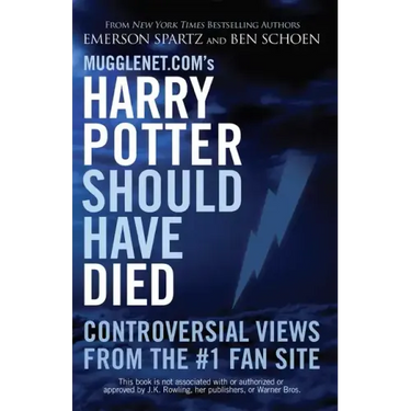 Mugglenet.com's Harry Potter Should Have Died: Controversial Views from the #1 Fan Site
