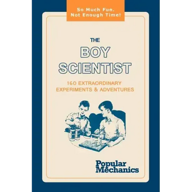 The Boy Scientist: 160 Extraordinary Experiments & Adventures