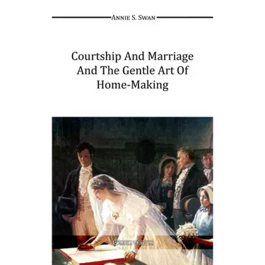 Courtship and Marriage and the Gentle Art of Home-Making