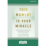 This Moment Is Your Miracle: Spiritual Tools to Transcend Fear and Experience the Power of the Present Moment (16pt Large Print Edition)