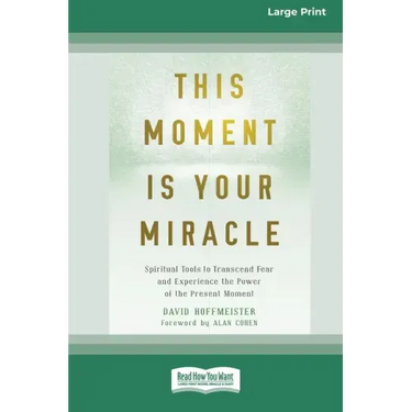 This Moment Is Your Miracle: Spiritual Tools to Transcend Fear and Experience the Power of the Present Moment (16pt Large Print Edition)