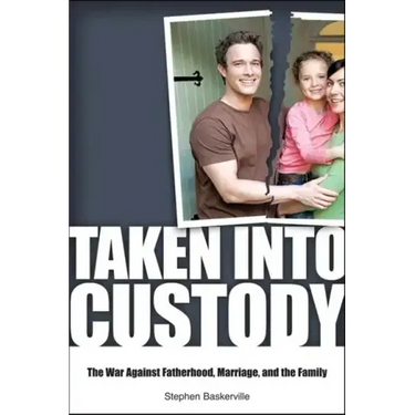 Taken Into Custody: The War Against Fathers, Marriage, and the Family