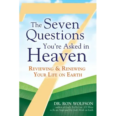 The Seven Questions You're Asked in Heaven: Reviewing & Renewing Your Life on Earth