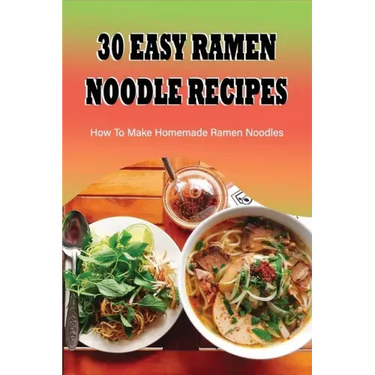 30 Easy Ramen Noodle Recipes: How To Make Homemade Ramen Noodles: Ramen Rice Noodles Recipes