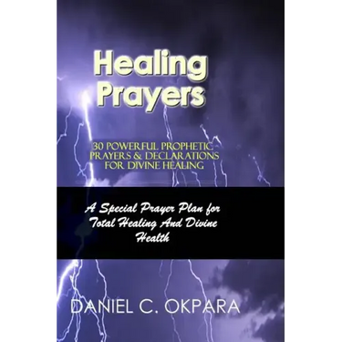 Healing Prayers: 30 Powerful Prophetic Prayers & Declarations For Divine Healing: A Special Prayer Plan for Instant Total Healing & Divine Health