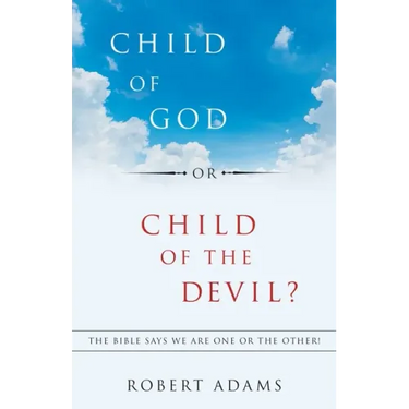 Child of God or Child of the Devil?: The Bible Says We Are One or the Other!