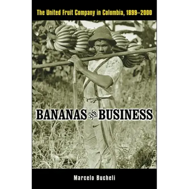Bananas and Business: The United Fruit Company in Colombia, 1899-2000