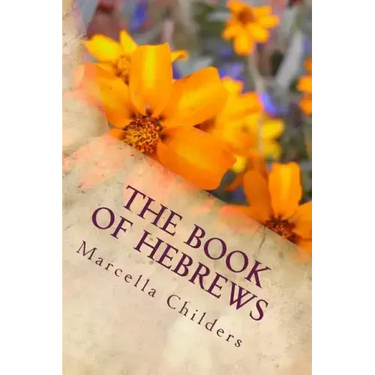 The Book of Hebrews: Lessons Taught By Marcella Childers after H. Clay Turnbull & Arthur W. Pink