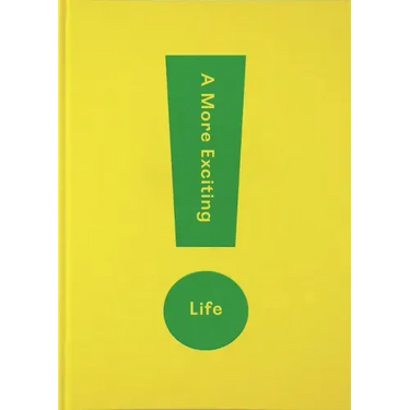 A More Exciting Life: A Guide to Greater Freedom, Spontaneity and Enjoyment