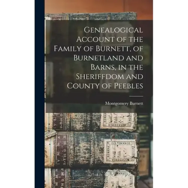 Genealogical Account of the Family of Burnett, of Burnetland and Barns, in the Sheriffdom and County of Peebles