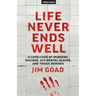 Life Never Ends Well: A Cavalcade of Murders, Suicides, Accidental Deaths, & Tra