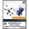 Solidworks 2018: A Power Guide for Beginners and Intermediate Users