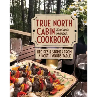 True North Cabin Cookbook: Recipes and Stories from a North Woods Table