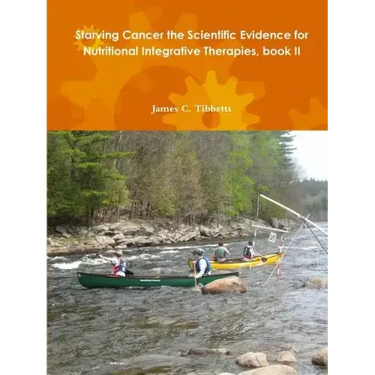 Starving Cancer the Scientific Evidence for Nutritional Integrative Therapies, book II
