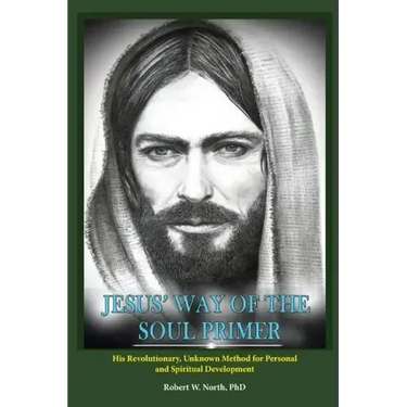 Jesus' Way of the Soul Primer: His Revolutionary Unknown Method of Personal and Spiritual Development