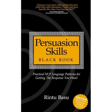 Persuasion Skills Black Book: Practical NLP Language Patterns for Getting The Response You Want