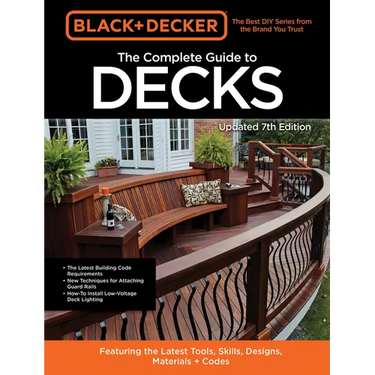 Black & Decker the Complete Guide to Decks 7th Edition: Featuring the Latest Tools, Skills, Designs, Materials & Codes