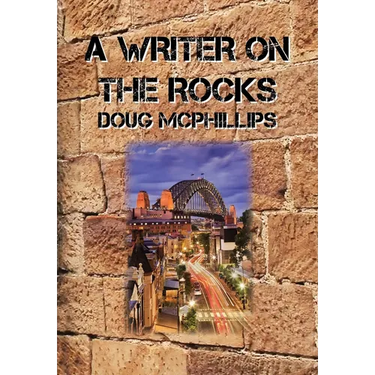 A Writer on the Rocks: Hilarious Bar Tales from Sydney's Wild Side - Memoirs of a Wayward Youth in 1960s The Rocks