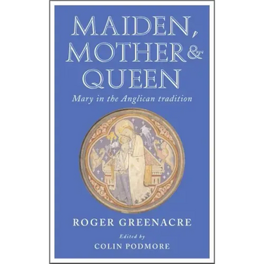 Maiden, Mother and Queen: Mary in the Anglican Tradition