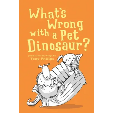 What's Wrong with a Pet Dinosaur?: Poems and Drawings