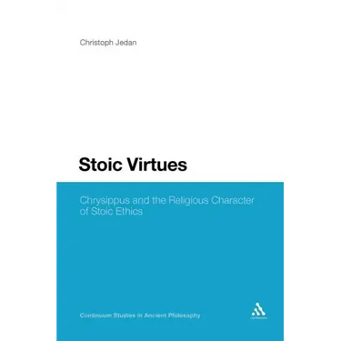 Stoic Virtues: Chrysippus and the Religious Character of Stoic Ethics
