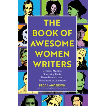 The Book of Awesome Women Writers: Medieval Mystics, Pioneering Poets, Fierce Feminists and First Ladies of Literature (Literary Gift)