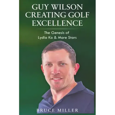 Guy Wilson Creating Golf Excellence: The Genesis of Lydia Ko & More Stars