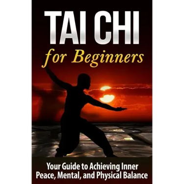 Tai Chi for Beginners: Your Guide to Achieving Inner Peace, Mental, and Physical Balance