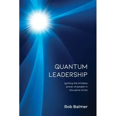 Quantum Leadership: Igniting the limitless power of people in disruptive times