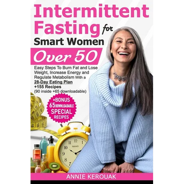 Intermittent Fasting for Smart Women Over 50: Easy Steps To Burn Fat And Lose Weight, Increase Energy And Regulate Metabolism With A 28-Day Eating Pla